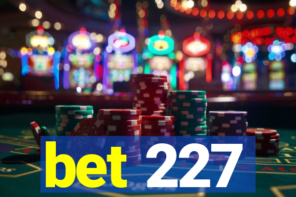bet 227